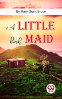 A Little Bush Maid Mary Grant Bruce