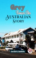 Grey Town An Australian Story Gerald R. Baldwin