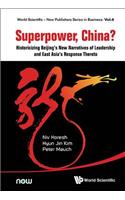 Superpower, China? Historicizing Beijing's New Narratives of Leadership and East Asia's Response Thereto