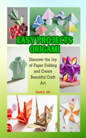 Easy Projects Origami: Discover the Joy of Paper Folding and Create Beautiful Craft Art