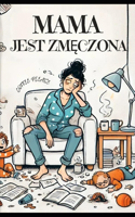 Mama jest zmęczona - Dlaczego rodzice zrzędzą i co się za tym kryje?