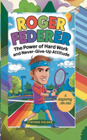 Roger Federer: The Power of Hard Work and Never Give-Up-Attitude- A Biography for kids