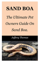 Sand Boa: The Ultimate Pet Owners Guide On Sand Boa.