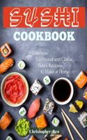 Sushi Cookbook: Delicious Traditional and Classic Sushi Recipes to Make at Home