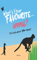 What's Your Favourite . . . Animal?: The book where YOU choose - a fast-talking, interactive book for children, where there are no wrong answers!