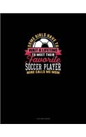 Some Girls Have To Wait A Lifetime To Meet Their Favorite Soccer Player Mine Calls Me Mom