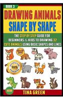 Drawing Animals Shape By Shape: The Step By Step Guide For Beginners & Kids To Drawing 32 Cute Animals Using Basic Shapes And Lines (BOOK 3).