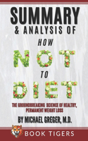Summary and Analysis of: How Not to Diet: The Groundbreaking Science of Healthy, Permanent Weight Loss(Book Tigers Health and Diet Summaries)