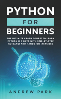 Python for Beginners: The Ultimate Crash Course to Learn Python in One Week with Step-by-Step Guidance and Hands-On Exercises(1 Python Programming)