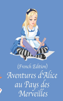 Aventures d'Alice au Pays des Merveilles (French Edition)