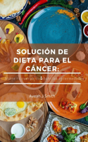 Solución de Dieta Para El Cáncer