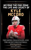 Beyond the End Zone: The Life and Legacy of Kyle McCord : Triumphs, Challenges, and the Quest for Football Excellence