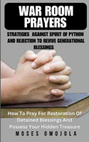 War Room Prayers Strategies Against Spirit Of Python And Rejection To Revive Generational Blessings