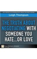 Truth About Negotiating with Someone You Hate...or Love, The