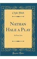 Nathan Hale a Play: In Four Acts (Classic Reprint)