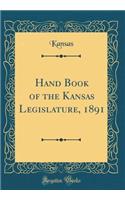 Hand Book of the Kansas Legislature, 1891 (Classic Reprint)