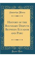 History of the Boundary Dispute Between Ecuador and Peru (Classic Reprint)