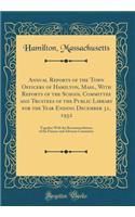 Annual Reports of the Town Officers of Hamilton, Mass., with Reports of the School Committee and Trustees of the Public Library for the Year Ending December 31, 1932: Together with the Recommendations of the Finance and Advisory Committee: Together with the Recommendations of the Finance and Advisory Committee