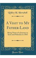 A Visit to My Father-Land: Being Notes of a Journey to Syria and Palestine in 1843 (Classic Reprint)