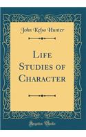Life Studies of Character (Classic Reprint)