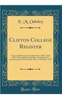 Clifton College Register: A List of Cliftonians from September, 1862, to July 1887, with Alphabetical Index, and Supplement Containing Entries from July, 1887, to December, 1889 (Classic Reprint)