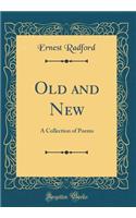 Old and New: A Collection of Poems (Classic Reprint): A Collection of Poems (Classic Reprint)