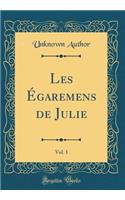 Les ï¿½garemens de Julie, Vol. 1 (Classic Reprint)