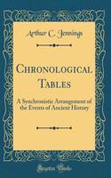 Chronological Tables: A Synchronistic Arrangement of the Events of Ancient History (Classic Reprint)
