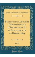 Bulletin de la SociÃ©tÃ© DÃ©partementale d'ArchÃ©ologie Et de Statistique de la Drome, 1895, Vol. 29 (Classic Reprint)