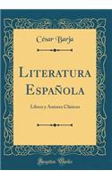 Literatura EspaÃ±ola: Libros Y Autores ClÃ¡sicos (Classic Reprint)