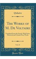 The Works of M. de Voltaire, Vol. 24: Translated from the French, with Notes, Historical and Critical; Prose Works (Classic Reprint): Translated from the French, with Notes, Historical and Critical; Prose Works (Classic Reprint)