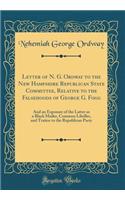 Letter of N. G. Ordway to the New Hampshire Republican State Committee, Relative to the Falsehoods of George G. Fogg: And an Exposure of the Latter as a Black Mailer, Common Libeller, and Traitor to the Republican Party (Classic Reprint)