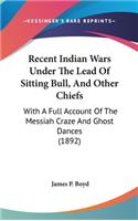 Recent Indian Wars Under The Lead Of Sitting Bull, And Other Chiefs
