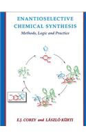 Enantioselective Chemical Synthesis: Methods, Logic, and Practice