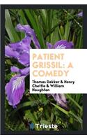 Patient Grissil: A Comedy by T. Dekker, H. Chettle and W. Haughton. Repr ...