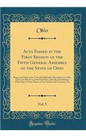 Acts Passed at the First Session of the Fifth General Assembly of the State of Ohio, Vol. 5: Begun and Held at the Town of Chillicothe, December 1st, 1806, and in the &#64257;fth Year of the Said State; Also, the Constitution of the State of Ohio, : Begun and Held at the Town of Chillicothe, December 1st, 1806, and in the &#64257;fth Year of the Said State; Also, the Constitution of the State of