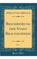 Beschreibung Der Stadt Braunschweig, Vol. 2 (Classic Reprint)