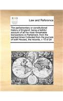 The Parliamentary or Constitutional History of England: Being a Faithful Account of All the Most Remarkable Transactions in Parliament, from the Earliest Times Collected from the Journals of Both Houses, 