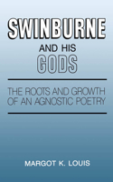 Swinburne and His Gods: The Roots and Growth of an Agnostic Poetry