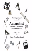 Autobiography of a Successful Autarchist INVENTOR / ADVENTURER with Milwaukee Roots