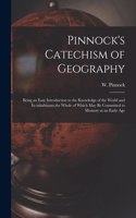 Pinnock's Catechism of Geography [microform]: Being an Easy Introduction to the Knowledge of the World and Its Inhabitants, the Whole of Which May Be Committed to Memory at an Early Age