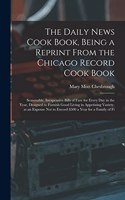 The Daily News Cook Book, Being a Reprint from the Chicago Record Cook Book
