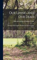 Our Living and our Dead; Devoted to North Carolina--her Past, her Present, and her Future