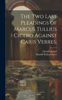 Two Last Pleadings of Marcus Tullius Cicero Against Caius Verres;