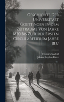 Geschichte der Universitaet Goettingen in dem Zeitraume von Jahre 1820 bis zu ihrer ersten Circularfeier im Jahre 1837