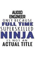 Audio Engineer Only Because Full Time Superskilled Ninja Is Not An Actual Title: Notebook: Special Audio Engineer Notebook, Journal Gift, Diary, Doodle Gift or Notebook 6 x 9 Compact Size- 109 Blank Lined Pages