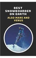 Best Snowboarder On Earth.. Also Mars And Venus: Snowboarding Novelty Lined Notebook / Journal To Write In Perfect Gift Item (6 x 9 inches)