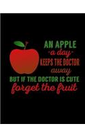 An Apple -A Day- Keeps The Doctor Away But If The Doctor Is Cute Forget The Fruit: Funny Saying Diary Journal: 100 Pages of Large (8.5x11) Lined Pages for Writing and Drawing