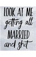 Look At Me Getting All Married and Shit: An Elegant and Complete Wedding Planner for the Glowing Bride to Be Who Leaves A Little Bit of Sparkle Everywhere She Goes