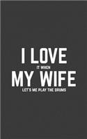 I Love It When My Wife Lets Me Play The Drums: I Love It When My Wife Lets Me Play The Drums Notebook - Funny Drummers Doodle Diary Book Birthday Gift For Drummer Husband